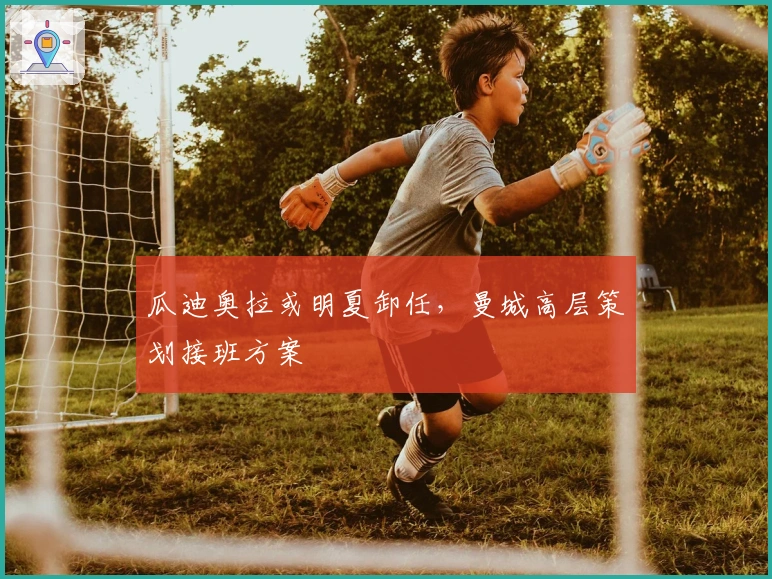 瓜迪奥拉或明夏卸任，曼城高层策划接班方案